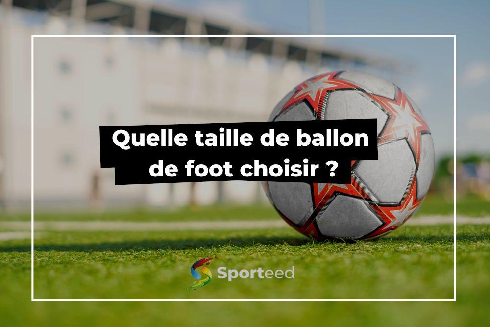 Ballon de foot : quelle taille choisir en fonction de la pratique ?