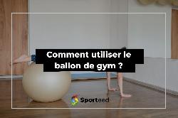 Comment utiliser le ballon de gym ?