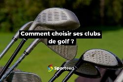 Comment choisir ses clubs de golf ? Le guide