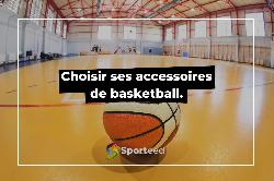 Choisir ses accessoires de basketball.